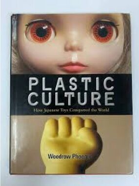 Plastic Culture: How Japanese Toys Conquered the World 1st Ed 2006